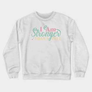 I am stronger than I feel Crewneck Sweatshirt